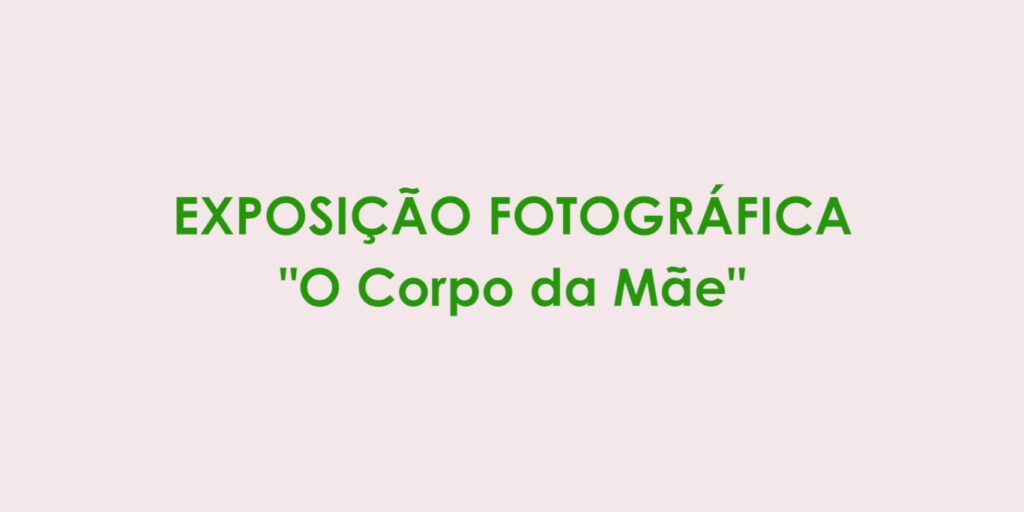 EXPOSIÇÃO “CORPO DA MÃE”